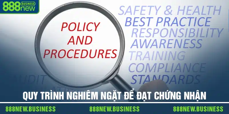 Quy trình nghiêm ngặt để đạt chứng nhận