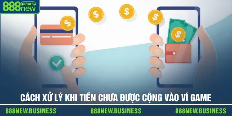 Cách xử lý khi tiền chưa được cộng vào ví game